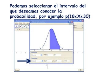 Podemos seleccionar el intervalo del
que deseamos conocer la
probabilidad, por ejemplo p(18≤X≤30)
 