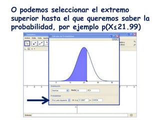 O podemos seleccionar el extremo
superior hasta el que queremos saber la
probabilidad, por ejemplo p(X≤21.99)
 