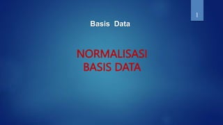 NORMALISASI
BASIS DATA
Basis Data
1
 