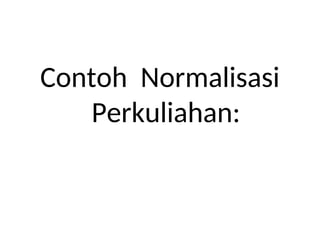 Contoh Normalisasi
Perkuliahan:
 
