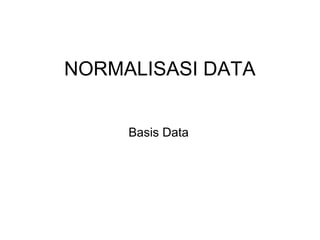 NORMALISASI DATA 
Basis Data 
 