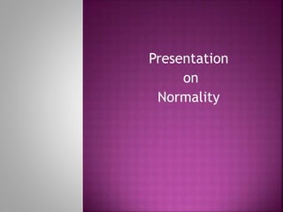 Presentation
on
Normality
 