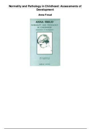 Normality and Pathology in Childhood: Assessments of
Development
Anna Freud
 