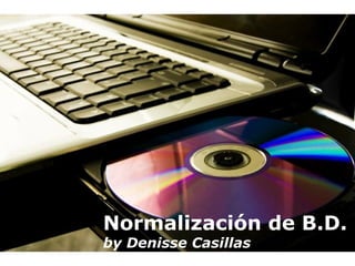 Normalización de B.D.
by Denisse Casillas
    Powerpoint Templates   Página 1
 