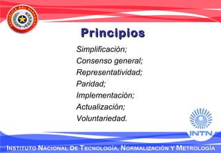 PrincipiosPrincipios
Simplificación;
Consenso general;
Representatividad;
Paridad;
Implementación;
Actualización;
Voluntariedad.
 