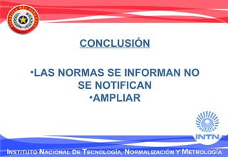 CONCLUSIÓN
•LAS NORMAS SE INFORMAN NO
SE NOTIFICAN
•AMPLIAR
 