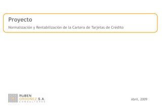 Proyecto Normalización y Rentabilización de la Cartera de Tarjetas de Crédito Abril, 2009 