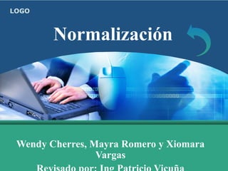 Normalización Wendy Cherres, Mayra Romero y Xiomara Vargas Revisado por: Ing Patricio Vicuña 