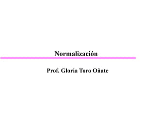 Normalización Prof. Gloria Toro Oñate © Pearson Education Limited 1995, 2005 