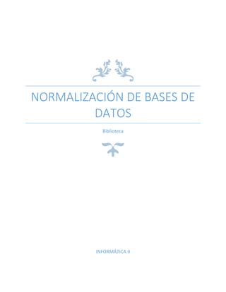 NORMALIZACIÓN DE BASES DE
DATOS
Biblioteca
INFORMÁTICA II
 