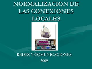 NORMALIZACION DE LAS CONEXIONES LOCALES REDES Y COMUNICACIONES 2009 