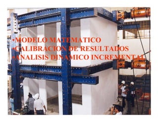 •MODELO MATEMATICO
•CALIBRACION DE RESULTADOS
•ANALISIS DINAMICO INCREMENTAL
 