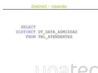 Distinct - Usando SELECT   DISTINCT  DT_DATA_ADMISSAO FROM  TBL_ATENDENTES 