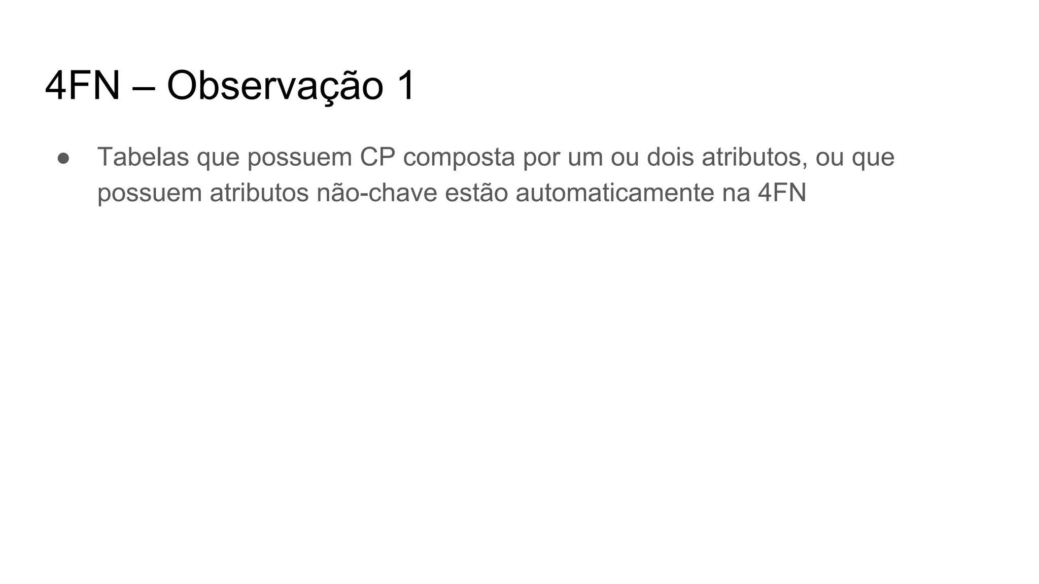 4FN – Observação 1
● Tabelas que possuem CP composta por um ou dois atributos, ou que
possuem atributos não-chave estão automaticamente na 4FN
 