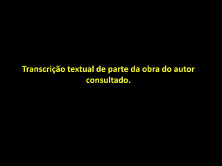 Transcrição textual de parte da obra do autor
consultado.
 