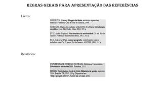 REGRAS GERAIS PARA APRESENTAÇÃO DAS REFERÊNCIAS
Livros:
Relatórios:
 