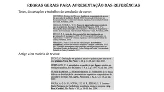 REGRAS GERAIS PARA APRESENTAÇÃO DAS REFERÊNCIAS
Teses, dissertações e trabalhos de conclusão de curso:
Artigo e/ou matéria de revista:
 