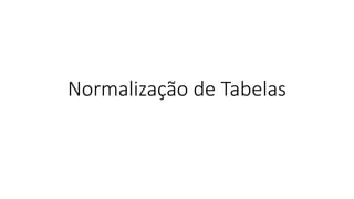 Normalização de Tabelas
 
