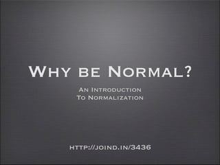 Why be Normal?
    An Introduction
    To Normalization




   http://joind.in/3436
 