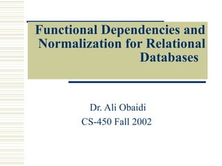 Functional Dependencies and Normalization for Relational Databases     Dr. Ali Obaidi CS-450 Fall 2002  