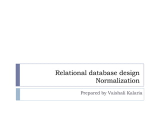 Relational database design
             Normalization
       Prepared by Vaishali Kalaria
 