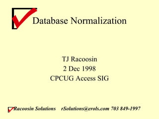 Database Normalization ,[object Object],[object Object],[object Object],Racoosin Solutions rSolutions@erols.com 703 849-1997 