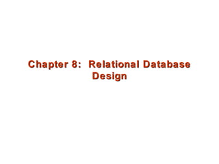 Chapter 8: Relational Database 
Design 
 