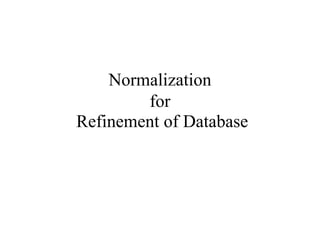 Normalization
for
Refinement of Database
 