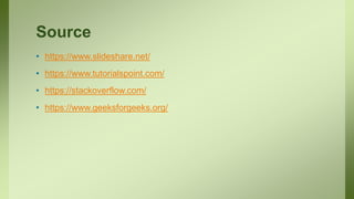 Source
• https://www.slideshare.net/
• https://www.tutorialspoint.com/
• https://stackoverflow.com/
• https://www.geeksforgeeks.org/
 