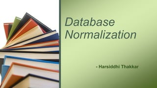 Database
Normalization
- Harsiddhi Thakkar
 