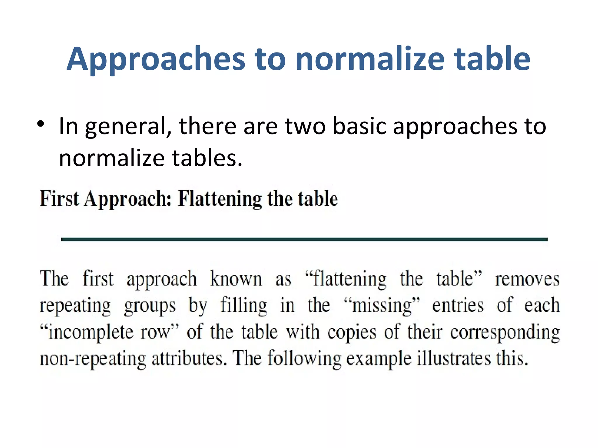 Approaches to normalize table
• In general, there are two basic approaches to
normalize tables.
 