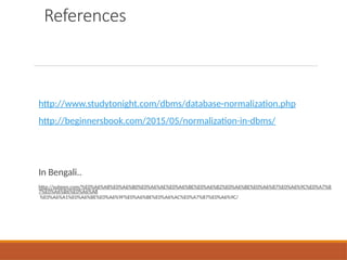 References
http://www.studytonight.com/dbms/database-normalization.php
http://beginnersbook.com/2015/05/normalization-in-dbms/
In Bengali..
http://subeen.com/%E0%A6%A8%E0%A6%B0%E0%A6%AE%E0%A6%BE%E0%A6%B2%E0%A6%BE%E0%A6%87%E0%A6%9C%E0%A7%8
7%E0%A6%B6%E0%A6%A8
%E0%A6%A1%E0%A6%BE%E0%A6%9F%E0%A6%BE%E0%A6%AC%E0%A7%87%E0%A6%9C/
 
