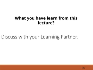 46
Discuss with your Learning Partner.
What you have learn from this
lecture?
 