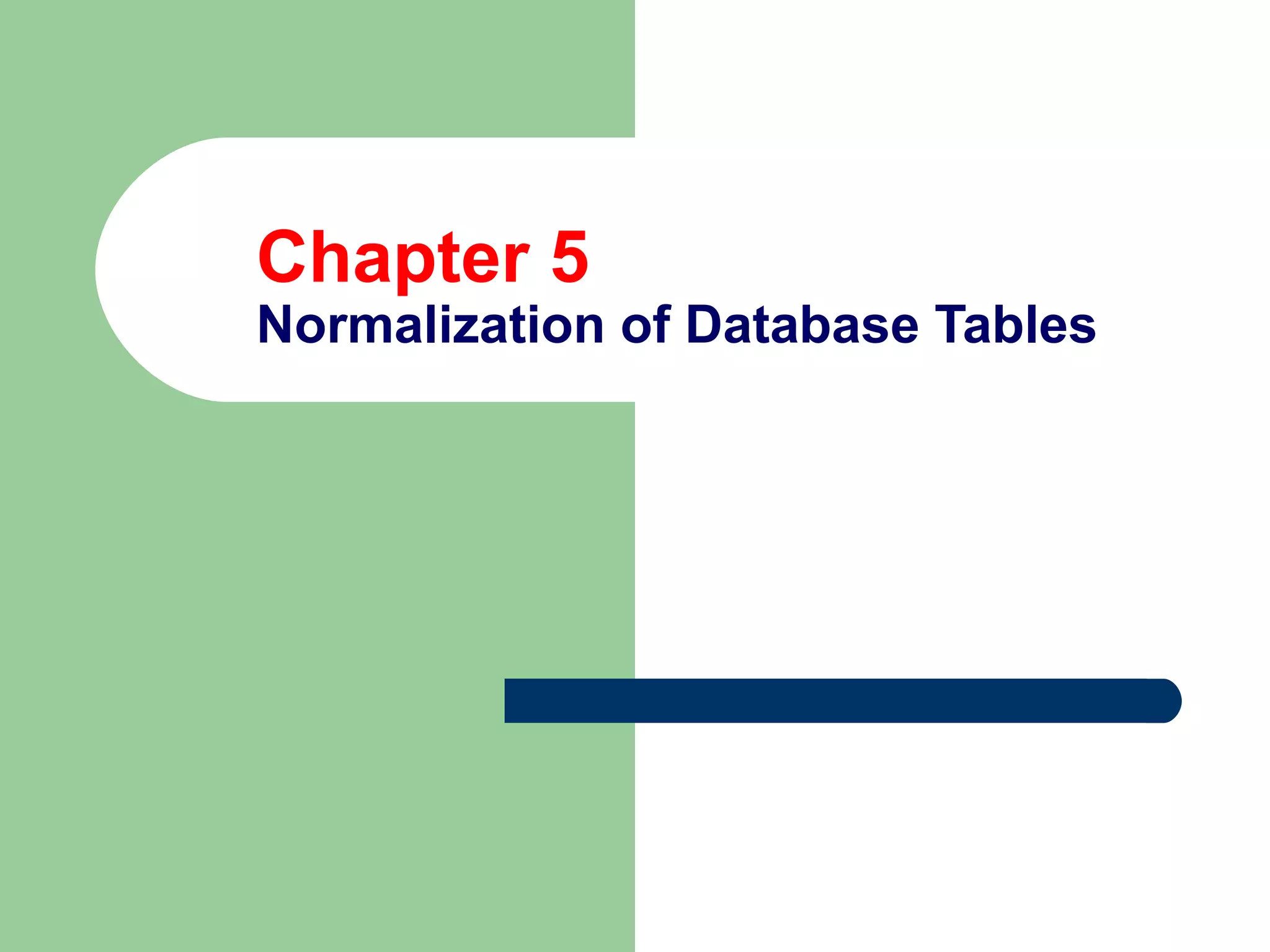 Chapter 5
Normalization of Database Tables
 