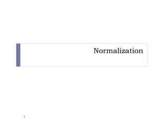 1
Normalization
 