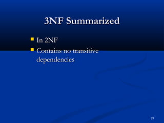 3NF Summarized



In 2NF
Contains no transitive
dependencies

21

 
