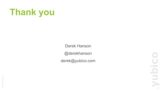 ©2017Yubico
Derek Hanson
@derekhanson
derek@yubico.com
Thank you
21
 