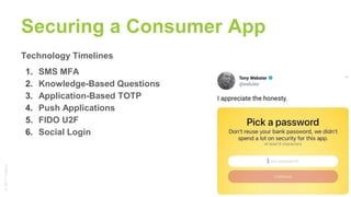 ©2017Yubico
Technology Timelines
1. SMS MFA
2. Knowledge-Based Questions
3. Application-Based TOTP
4. Push Applications
5. FIDO U2F
6. Social Login
Securing a Consumer App
6
 