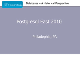 Postgresql East 2010  Philadephia, PA Databases – A Historical Perspective 