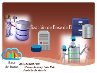 Normalización de Base de Datos
REALIZADO POR:
Marcos Anthony León Ruiz
Paola Bazán García
 