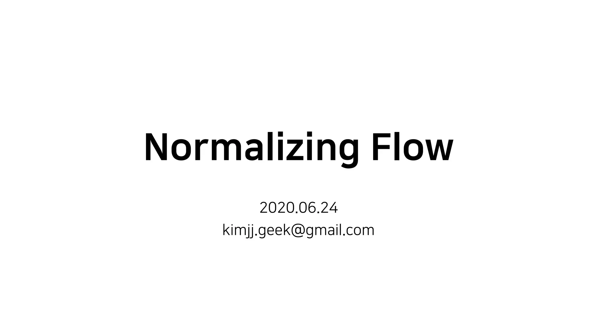Normalizing Flow
2020.06.24
kimjj.geek@gmail.com
 
