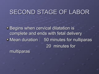 SECOND STAGE OF LABOR <ul><li>Begins when cervical dilatation is complete and ends with fetal delivery </li></ul><ul><li>M...