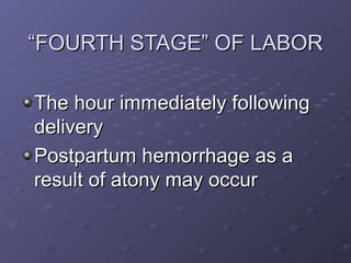 “FOURTH STAGE” OF LABOR <ul><li>The hour immediately following delivery </li></ul><ul><li>Postpartum hemorrhage as a resul...