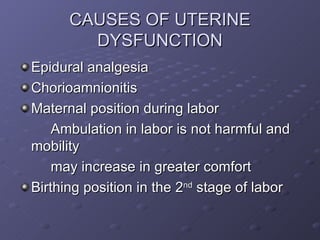 CAUSES OF UTERINE DYSFUNCTION <ul><li>Epidural analgesia </li></ul><ul><li>Chorioamnionitis </li></ul><ul><li>Maternal pos...