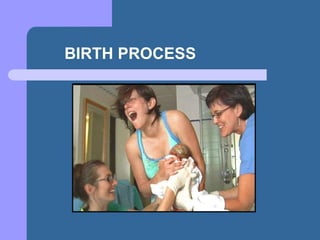 BIRTH PROCESS
 