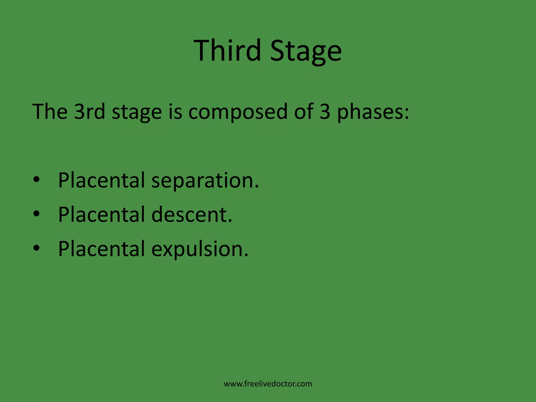 Third StageSchultze’s mechanism (80%) a. The central area of the placenta separates first and placenta is delivered like an inverted umbrella so the foetal surface appears first followed by the membranes containing small retroplacental clot. b. There is less blood loss and less liability for retention of fragments.www.freelivedoctor.com