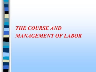 THE COURSE AND
MANAGEMENT OF LABOR
 