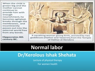 Normal labor
Dr/Kerolous Ishak Shehata
Lecture of physical therapy
For women health
 
