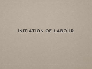 INITIATION OF LABOUR
 