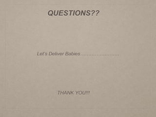 QUESTIONS??
Let’s Deliver Babies……………………
THANK YOU!!!
 